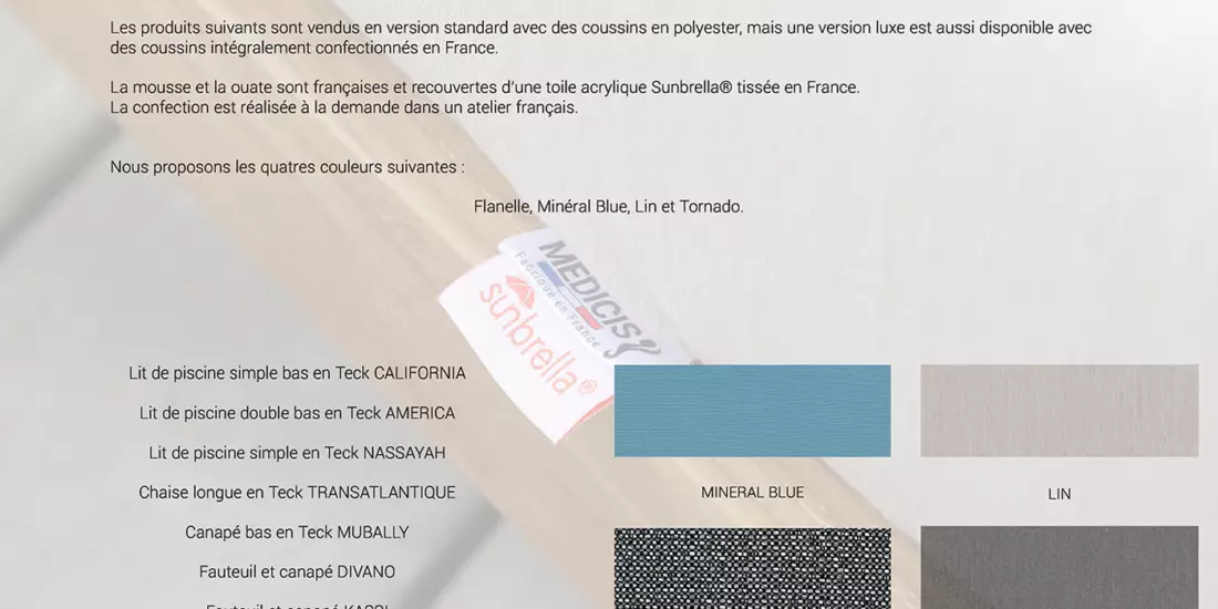 Descriptif Fabriqué en France pour Sunbrella et les 4 couleurs disponibles, mineral blue, lin, tornado, flanelle.